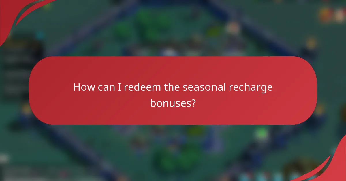 How can I redeem the seasonal recharge bonuses?