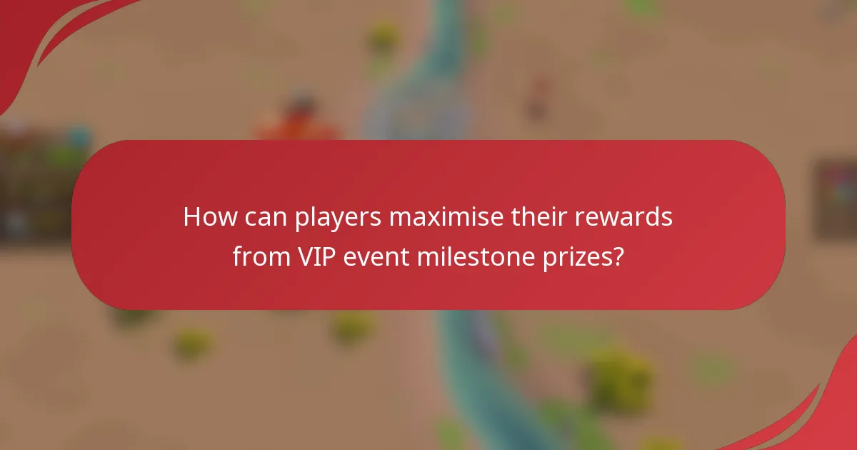 How can players maximise their rewards from VIP event milestone prizes?