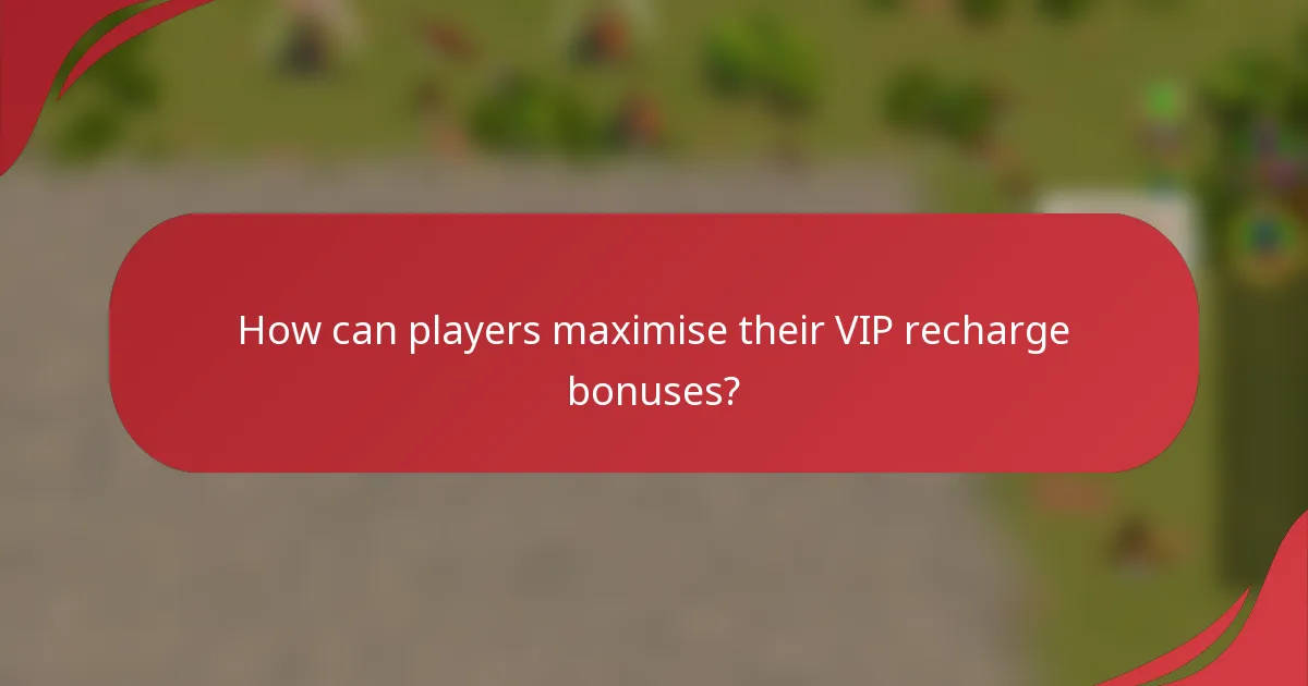 How can players maximise their VIP recharge bonuses?
