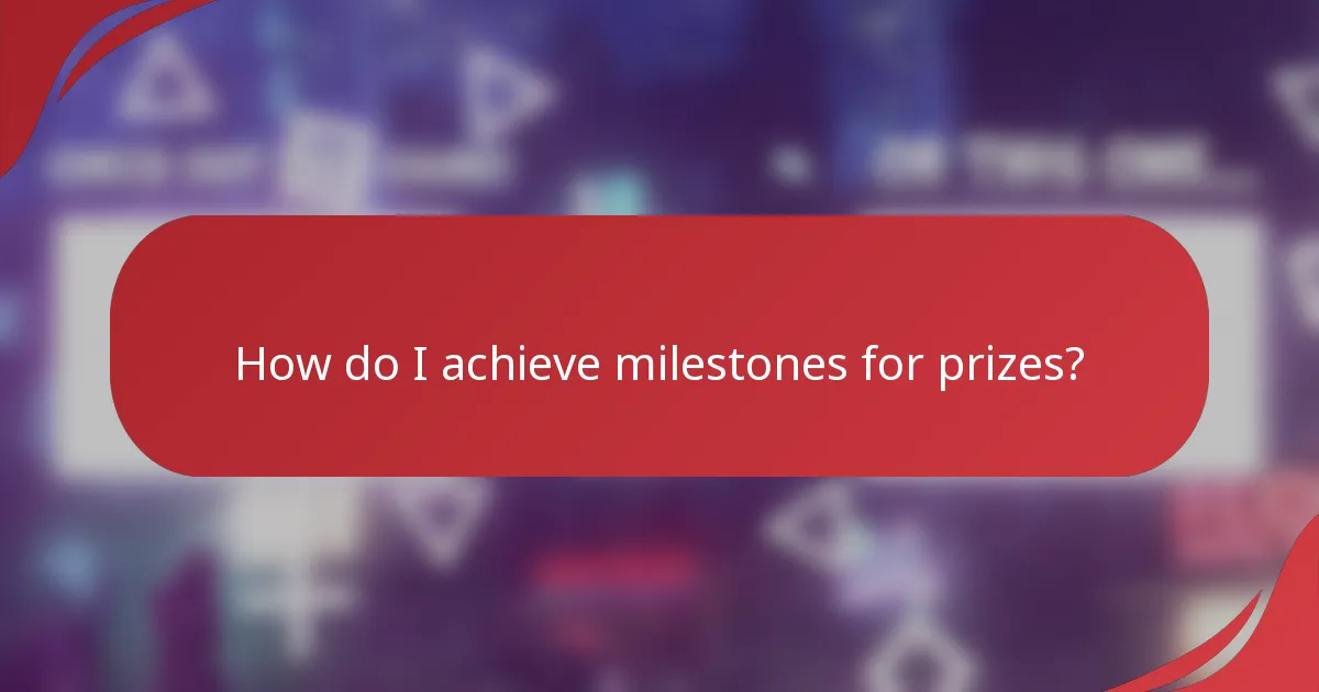 How do I achieve milestones for prizes?
