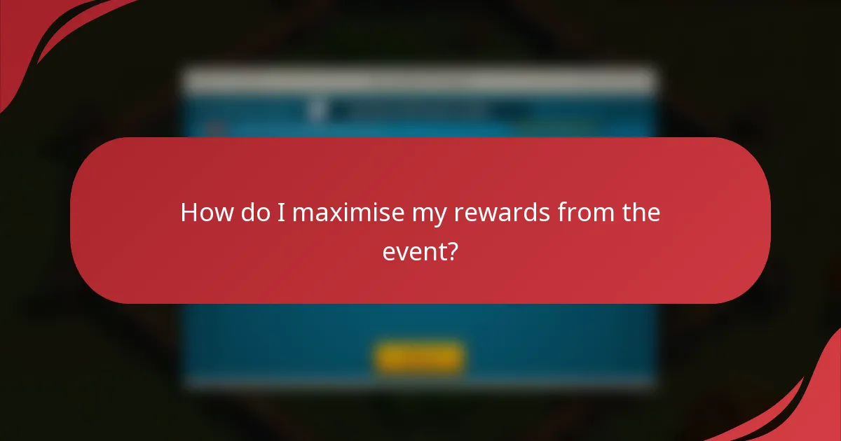 How do I maximise my rewards from the event?