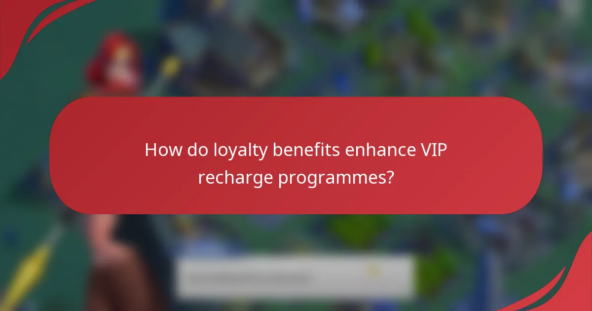 How do loyalty benefits enhance VIP recharge programmes?
