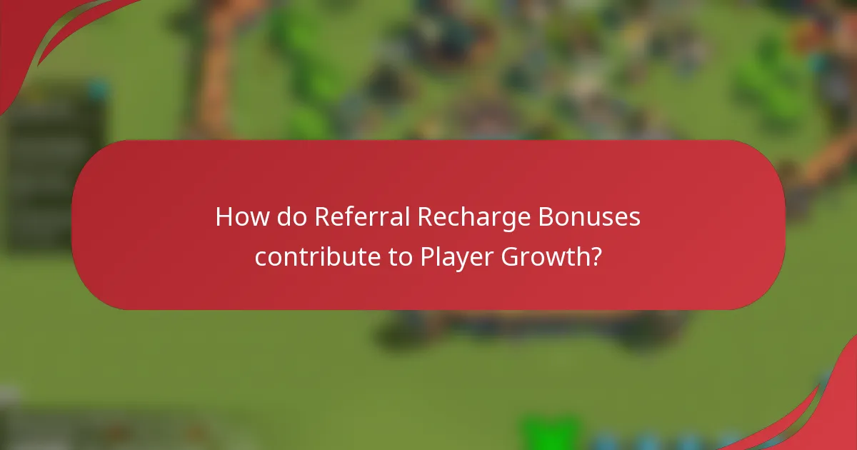 How do Referral Recharge Bonuses contribute to Player Growth?