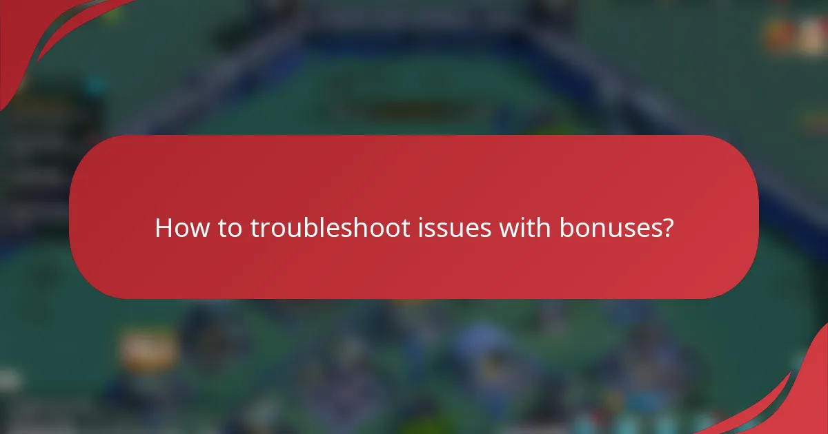 How to troubleshoot issues with bonuses?