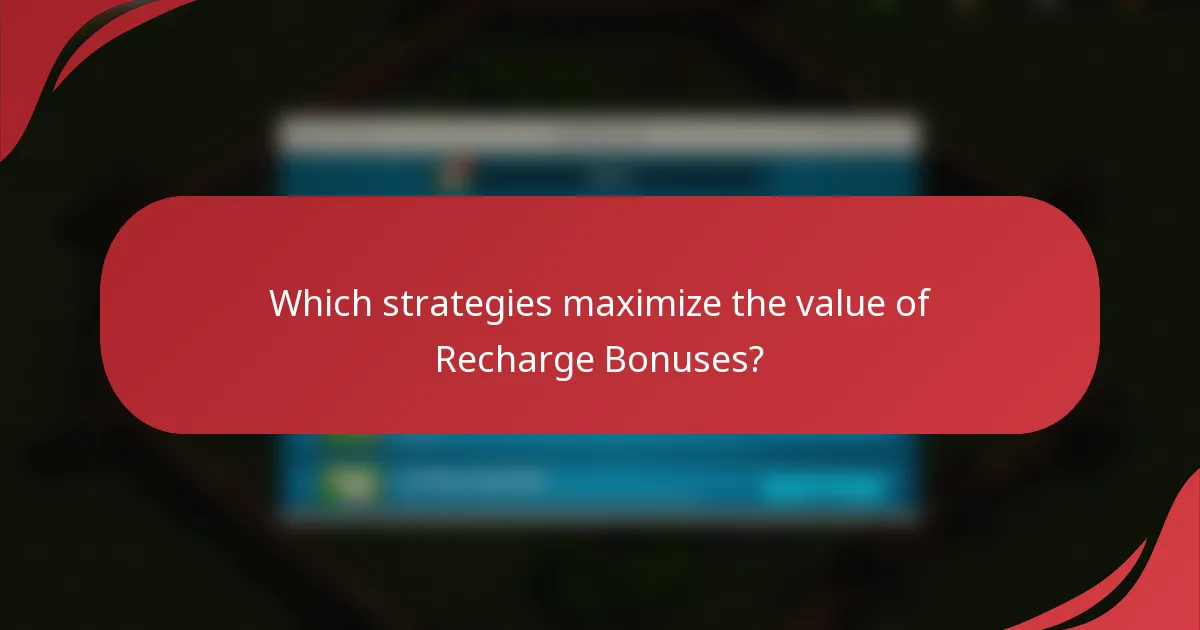 Which strategies maximize the value of Recharge Bonuses?